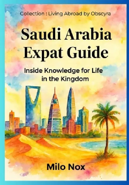 Saudi Arabia Expat Guide: Inside Knowledge for Life in the Kingdom by Milo Nox