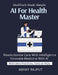 Ai For Health Mastery by Abhay Rajput