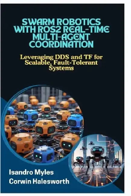 Swarm Robotics with Ros2 Realtime Multiagent Coordination: Leveraging DDS and TF for Scalable, FaultTolerant Systems by Corwin Halesworth