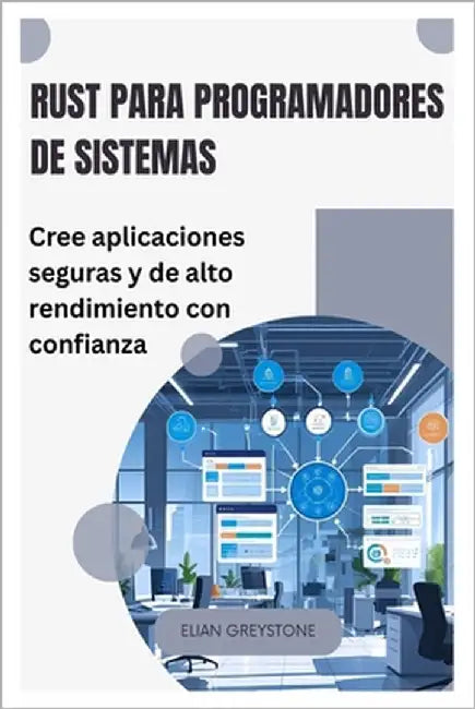 Rust para programadores de sistemas: Cree aplicaciones seguras y de alto rendimiento con confianza by Greystone, Elian