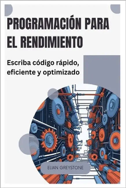 Programación para el rendimiento: Escriba código rápido, eficiente y optimizado by Greystone, Elian