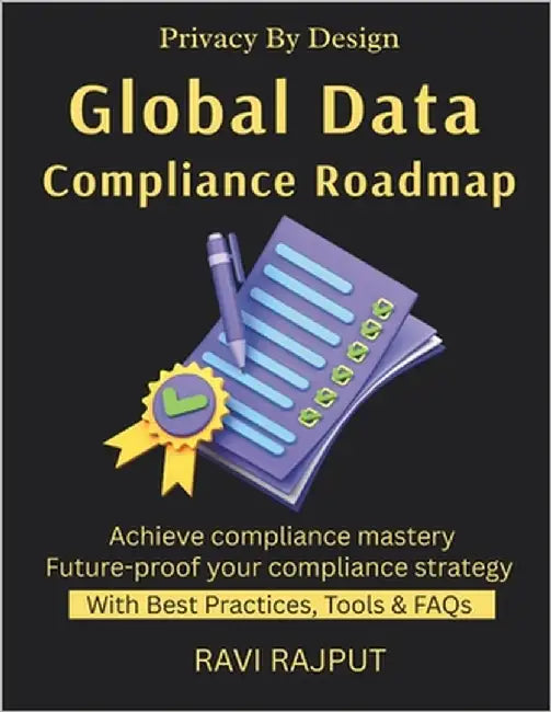 Global Data Compliance Roadmap: GDPR Explained Navigating Global Laws Cross-Border Data Transfers Privacy by Design Compliance Made Simple internation by Rajput, Ravi