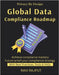 Global Data Compliance Roadmap: GDPR Explained Navigating Global Laws Cross-Border Data Transfers Privacy by Design Compliance Made Simple internation by Rajput, Ravi