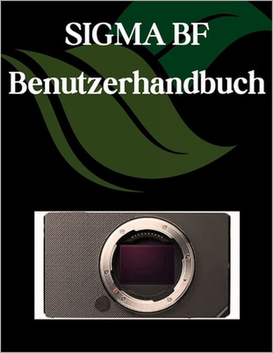 SIGMA BF Benutzerhandbuch: Ein Schritt-für-Schritt-Handbuch für Anfänger und Fortgeschrittene, das wichtige Kamerafunktionen, kreative Techniken, Tipp by Zoey Fortnite