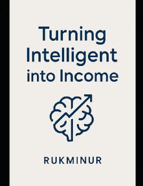 Turning inteligent into income by Rukminur Ahmed