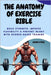 The Anatomy of Exercise Bible: Build Strength, Improve Flexibility & Prevent Injury with Science-Based Training: Understand How Your Body Moves and Tr by Cyril, John