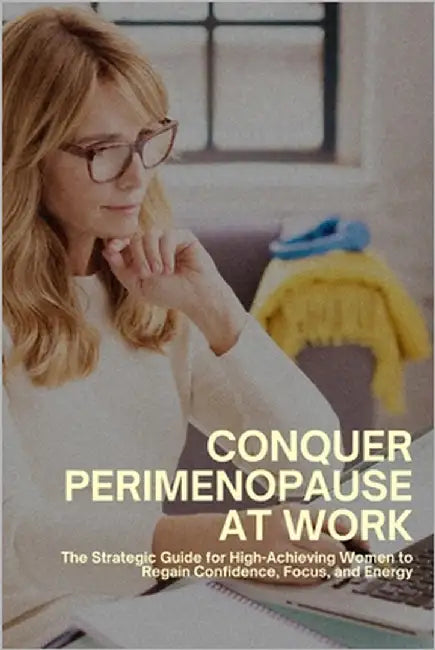 Conquer Perimenopause at Work: The Strategic Guide for High-Achieving Women to Regain Confidence, Focus, and Energy by Emerson, Claire