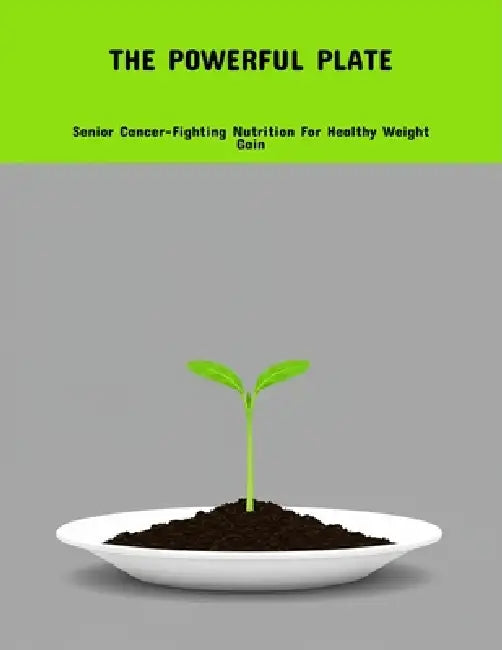 The Powerful Plate: Senior Cancer-Fighting Nutrition For Healthy Weight Gain by David Vineyard