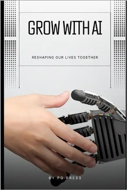 Grow with AI: Reshaping and Empowering People and Businesses in the Age of AI by Press, Pg
