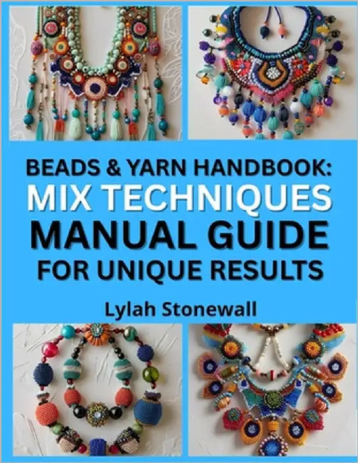 Beads & Yarn Handbook: MIX TECHNIQUES MANUAL GUIDE FOR UNIQUE RESULTS : Combine Fiber and Beading Crafts for One-of-a-Kind Accessories by Stonewall, Lylah