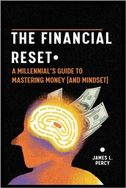 The Financial Reset: A Millennial's Guide to Mastering Money (and Mindset) by Percy, James L.