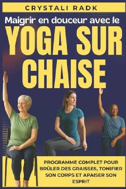 Maigrir en douceur avec le yoga sur chaise: Programme complet pour brûler des graisses, tonifier son corps et apaiser son esprit by Crystali Radk
