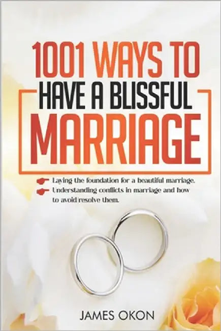 1001 Ways to Have a Blissful Marriage: Laying the foundation for a beautiful marriage by Okon, James