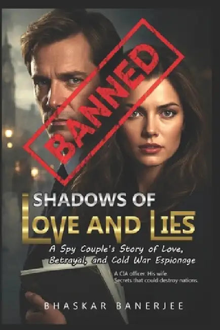 Shadows of Love and Lies: A Spy Couple's Story of Love, Betrayal, and Cold War Espionage: The True Cost of Loyalty in the Shadows of the Spy War by Bhaskar Banerjee