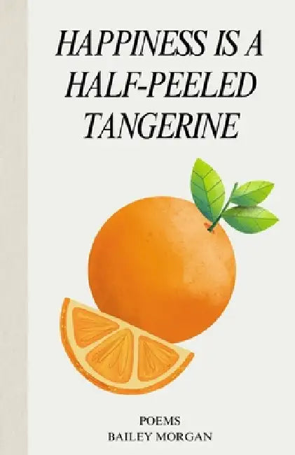 Happiness Is a Half-Peeled Tangerine by Bailey Morgan