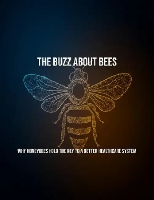 The Buzz About Bees: Why Honeybees Hold The Key To A Better Healthcare System by Lisa Sapp
