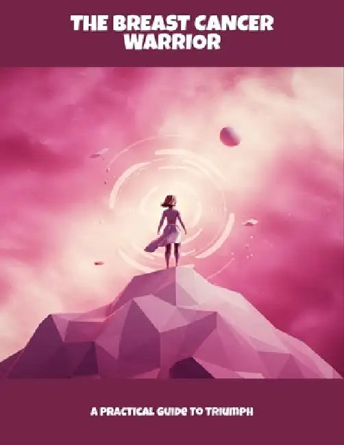 The Breast Cancer Warrior: A Practical Guide To Triumph by Dominique Juarez