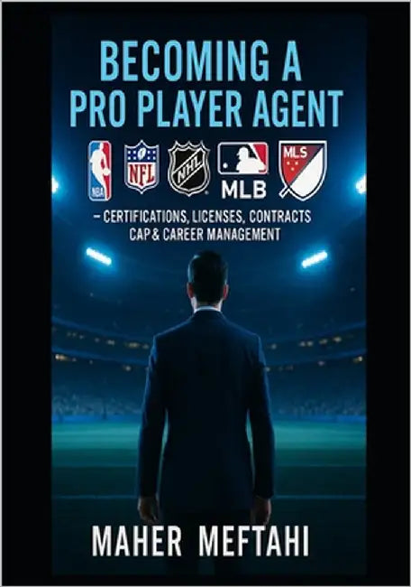 Becoming a Pro Player Agent.: NBA, NFL, NHL, MLB, MLS - Certifications, licences, Contracts, Cap & Career Management by Meftahi, Maher