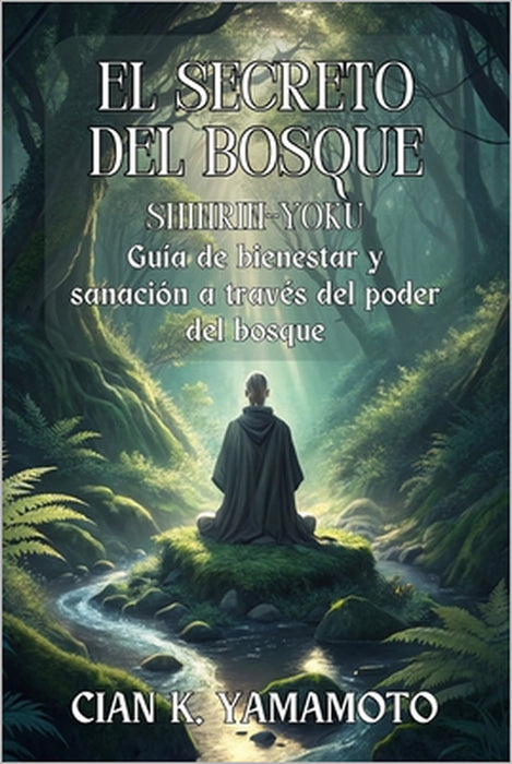 EL SECRETO DEL BOSQUE. Shinrin-yoku: Guía de bienestar y sanación a través del poder del bosque: La guía definitiva para sanar la ansiedad, reducir el by Cian K. Yamamoto