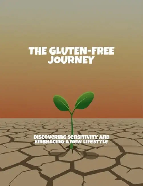 The Gluten-Free Journey: Discovering Sensitivity And Embracing A New Lifestyle by Zaheed Manji