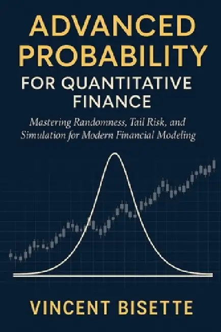 Advanced Probability for Quantitative Finance: Distributions, Risk, and Simulation: Mastering Randomness, Tail Risk, and Simulation for Modern Financi by Hayden Post, Vincent Bisette