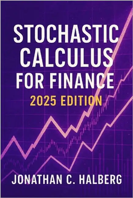 Stochastic Calculus for Finance: 2025 Edition: Modeling Uncertainty, Derivatives, and Risk in Modern Financial Markets by Post, Hayden