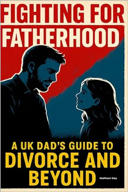 Fighting for Fatherhood: A UK Dad's Guide to Divorce and Beyond by Day, Matthew