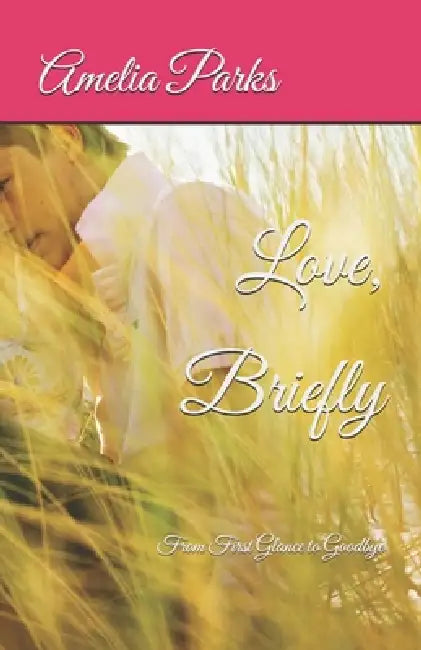 Love, Briefly: From First Glance to Goodbye by Amelia Parks