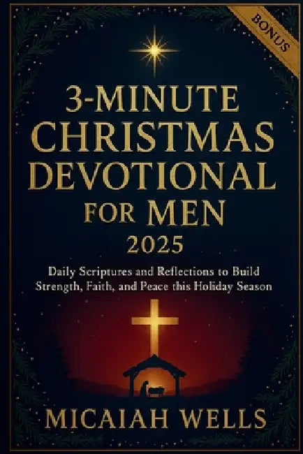 3-Minute Christmas Devotional for Men 2025: Daily Scriptures and Reflections to Build Strength, Faith, and Peace this Holiday Season by Micaiah Wells