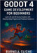 Godot 4 Game Development for Beginners: Learn 2D and 3D Game Creation with Step-by-Step Projects and Practical Guidance by Cliche, Burnell