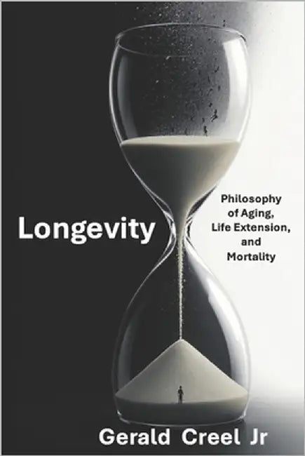 Longevity: Philosophy of Aging, Life-Extension, and Mortality by Creel, Gerald P., Jr.