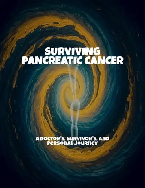 Surviving Pancreatic Cancer: A Doctor'S, Survivor'S, And Personal Journey by Michael Deschner