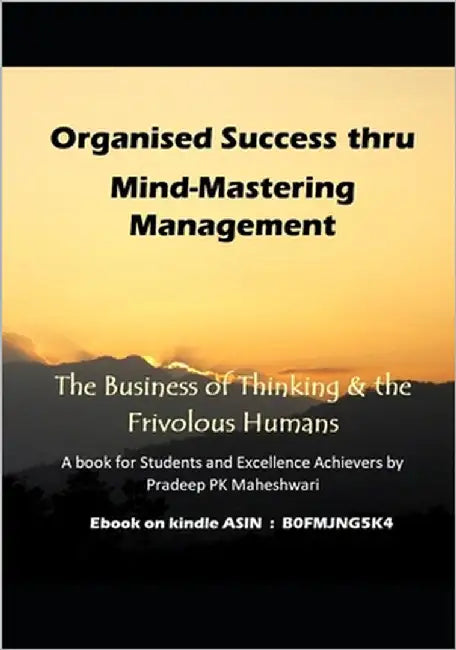 Organised Success thru Mind-Mastering Management: The Business of Thinking & the Frivolous Humans by Maheshwari, Pradeep Pk