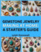 Gemstone Jewelry Making at Home: A STARTER'S GUIDE : Set, Wrap, and Showcase Natural Stones in Unique Designs by Stonewall, Lylah