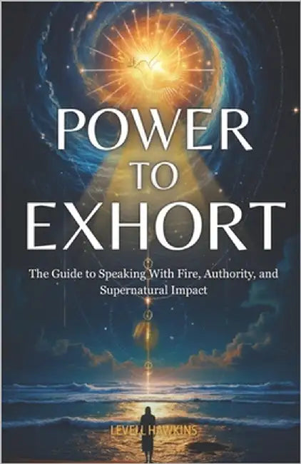 Power to Exhort: The Guide to Speaking With Fire, Authority, and Supernatural Impact by Hawkins, Levell