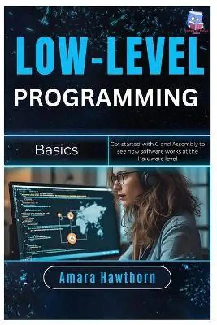 Low-Level Programming Basics: Get started with C and Assembly to see how software works at the hardware level by Amara Hawthorn