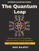 The Quantum Leap: Guide to Quantum Future Beyond Classical Computing How Quantum Will Change Industries The Quantum Advantage Simplifying the Complex by Ravi Rajput