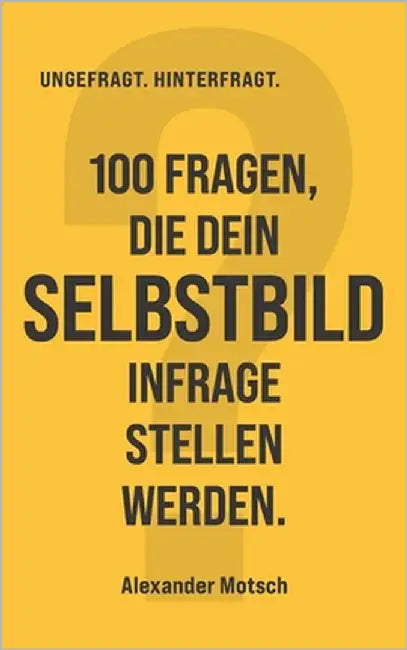 100 Fragen, die dein Selbstbild infrage stellen werden. by Motsch, Alexander