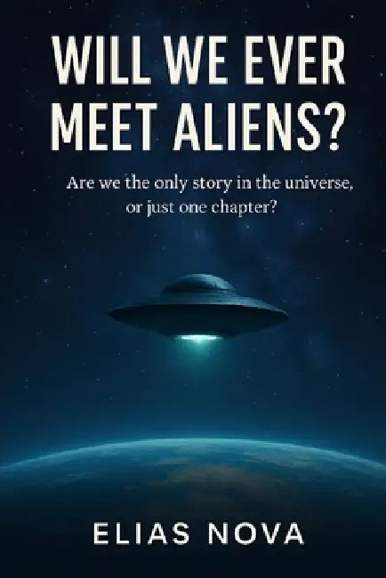 Will We Ever Meet Aliens?: Are we the only story in the universe, or just one chapter? by Elias Nova