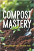 Compost Mastery: The Complete Guide to Composting for Gardeners and Eco-Conscious People by Svitana