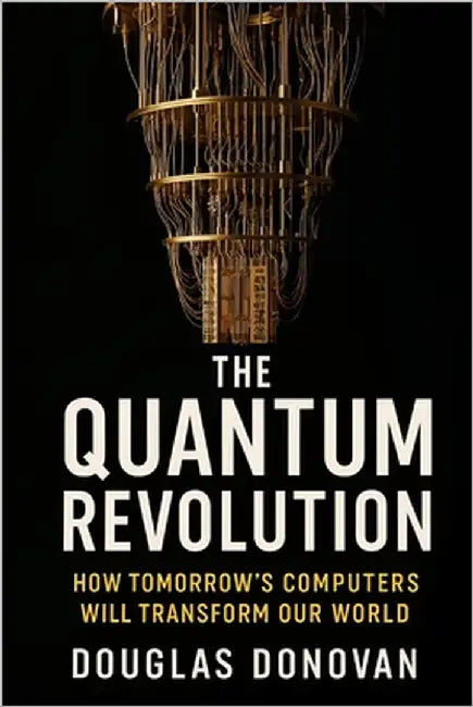 The Quantum Revolution: How Tomorrow's Computers Will Transform Our World by Donovan, Douglas