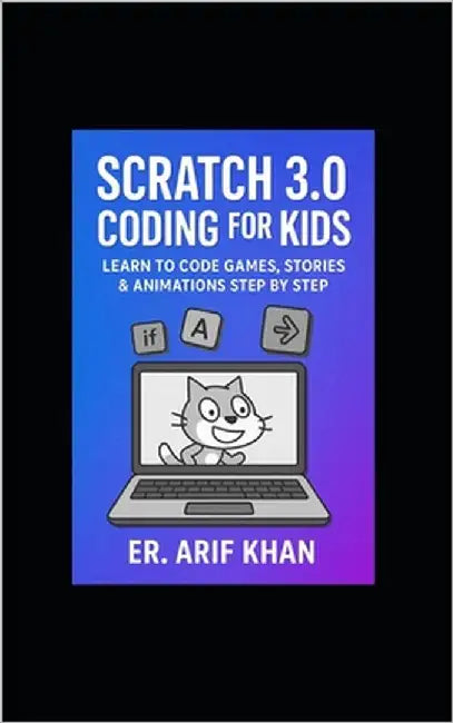 Coding With Scratch 3.0: Learn to Code Games, Stories & Animations Step by Step by Khan, Arif