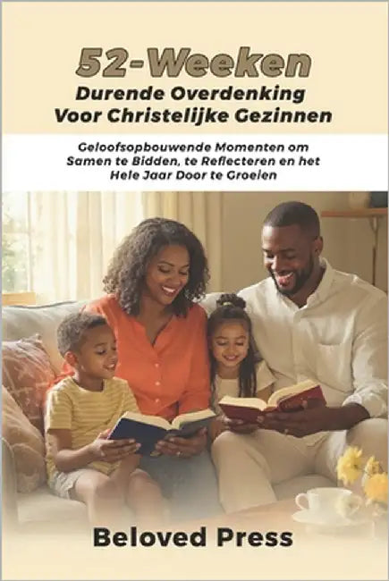 52-Weeken Durende Overdenking voor Christelijke Gezinnen: Geloofsopbouwende Momenten om Samen te Bidden, te Reflecteren en het Hele Jaar Door te Groei by Press, Beloved