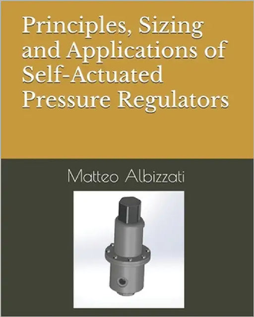 Principles, Sizing and Applications of Self-Actuated Pressure Regulators by Albizzati, Matteo