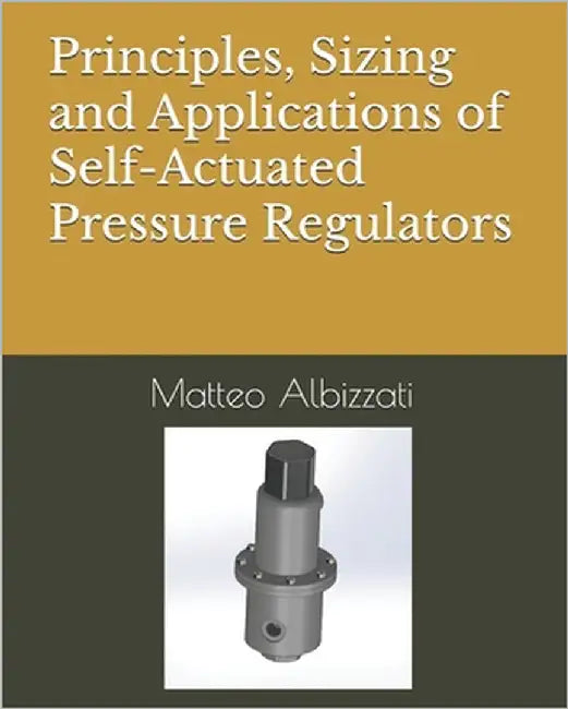 Principles, Sizing and Applications of Self-Actuated Pressure Regulators by Albizzati, Matteo