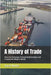 A History of Trade: How the Exchange of Goods Built Empires and Created the Modern World by Noble, Jared