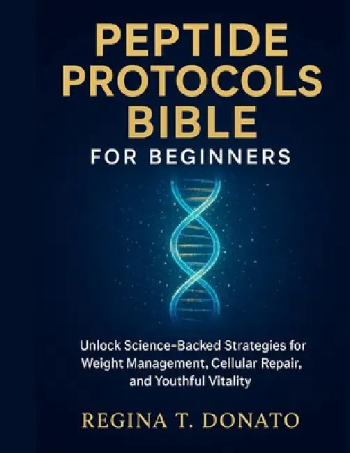 peptide protocols bible for beginners: Unlock Science-Backed Strategies for Weight Management, Cellular Repair, and Youthful Vitality by Regina T. Donato