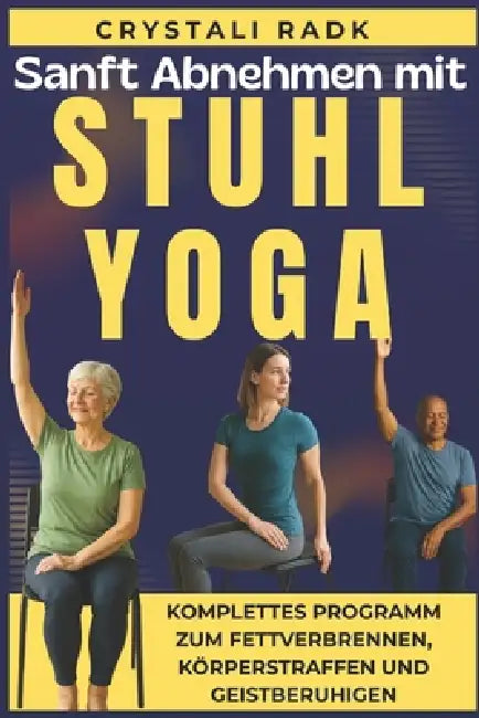Sanft Abnehmen mit Stuhlyoga: Komplettes Programm zum Fettverbrennen, Körperstraffen und Geistberuhigen by Crystali Radk