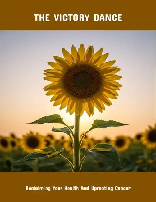 The Victory Dance: Reclaiming Your Health And Uprooting Cancer by Rachel Encinas