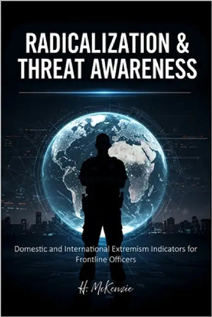 Radicalization & Threat Awareness: Domestic and International Extremism Indicators for Frontline Officers by McKenzie, H.